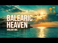 Balearic Heaven Ultimate Chillout Mix Ibiza Sunset Vibes Ambient Lounge Heavenly Chill 