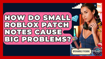 How Do Small Roblox Patch Notes Cause Big Problems? - Open World Tycoons