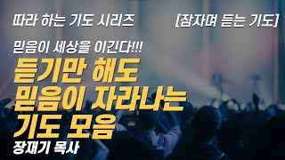 (따라하는 기도시리즈) 모음22 듣기만 해도 믿음이 자라나는 기도모음, 잠자며 듣는 기도 / 장재기 목사 / 받은 은혜를 댓글로 남겨주세요