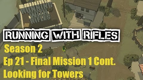 [S2E21] Final Mission 1 Cont. Looking for Towers : Running With Rifles Let