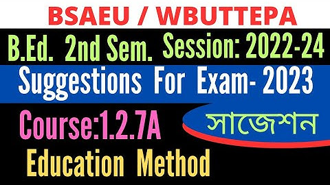 B.Ed. 2nd Sem. Suggestion of 1.2.7A Education method Suggestion / Exam-2023 / BSAEU WBUTTEPA