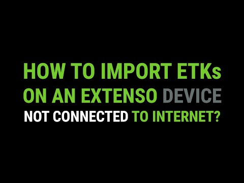 Video 4 - How to import ETKs on an Extenso Device not connected to internet