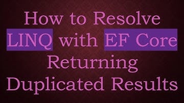 How to Resolve LINQ with EF Core Returning Duplicated Results