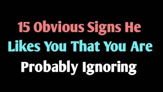 15 Obvious Signs He Likes You That You Are Probably Ignoring