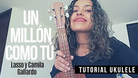 Un Millón Como Tú - Lasso, Camila Gallardo - Tutorial Ukulele