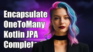 How to Encapsulate OneToMany Relationships in Kotlin JPA: A Complete Guide