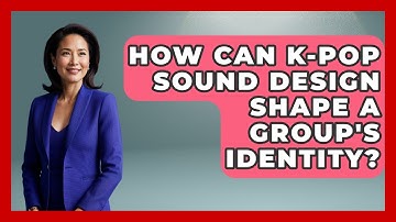 How Can K-Pop Sound Design Shape A Group