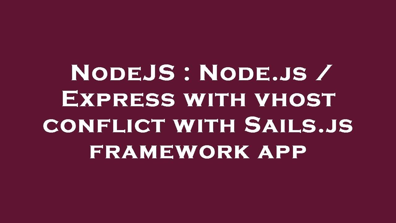 NodeJS : Node.js / Express with vhost conflict with Sails.js framework ...