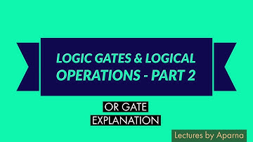 LOGIC GATES & LOGICAL OPERATIONS - PART 2 | OR GATE WORKING EXPLAINED | BASIC GATES