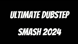 ULTIMATE DUBSTEP SMASH 2024