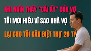 Khi Nhìn Thấy “Cái Ấy” Của Vợ, Tôi Mới Hiểu Vì Sao Nhà Vợ Lại Cho Tôi Ngôi Biệt Thự 20 Tỷ