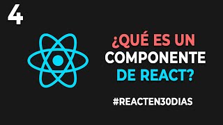 4. ¿Qué es un COMPONENTE de REACT? - #ReactEn30Dias