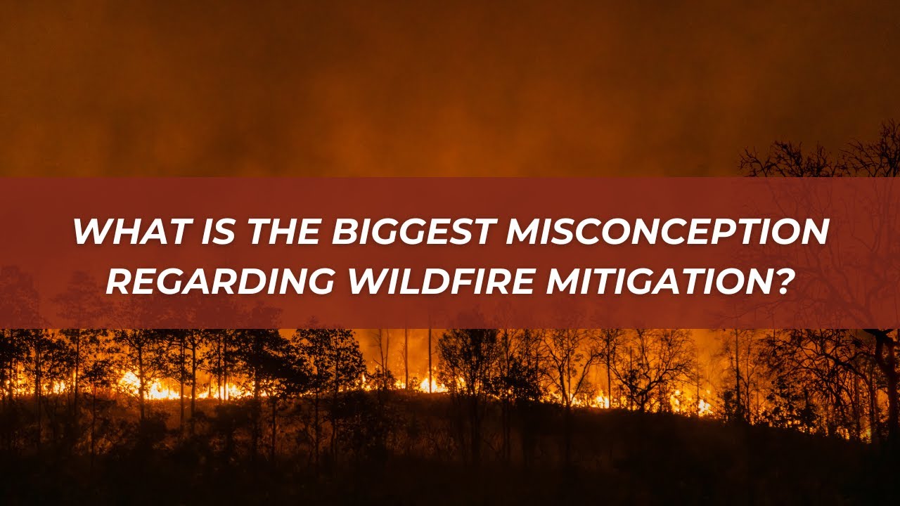 What is the biggest misconception regarding wildfire mitigation?