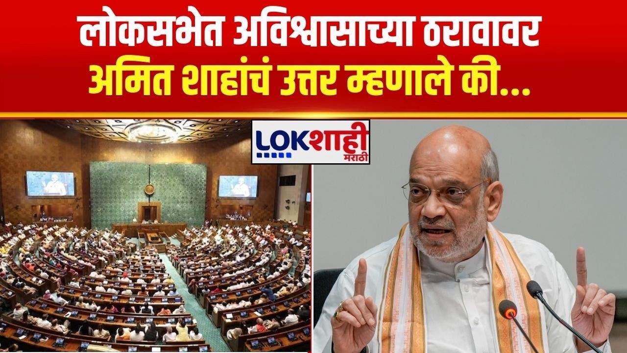 Lok Sabha | लोकसभेत अविश्वासाच्या ठरारावर Amit Shah यांचं उत्तर म्हणाले...