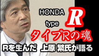 The spirit of TypeR.　タイプRを生んだ上原氏が語る「Type R の魂」