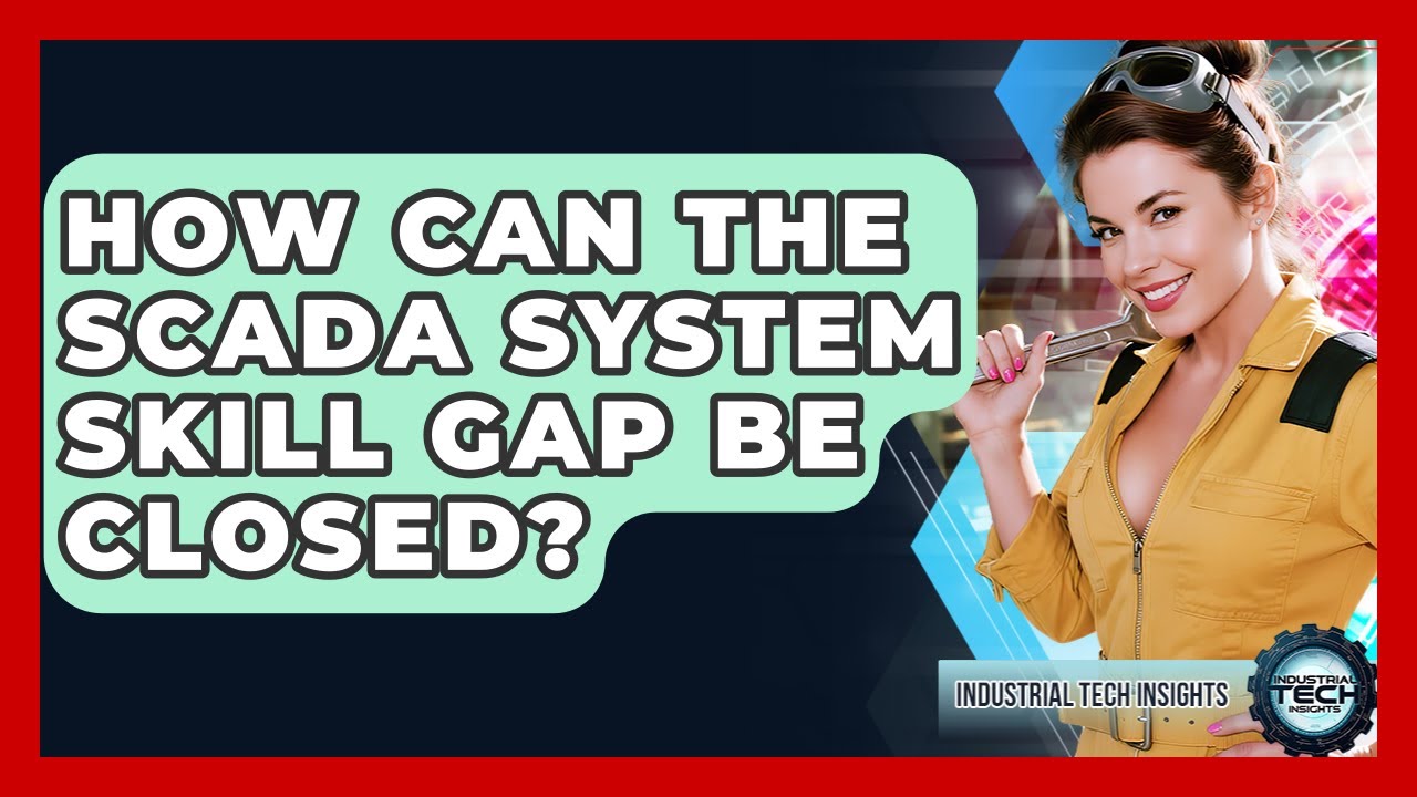 How Can The SCADA System Skill Gap Be Closed? - Industrial Tech Insights