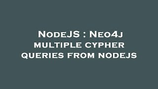 Famous NodeJS : Neo4j multiple cypher queries from nodejs Wealth