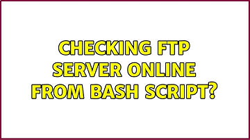 Ubuntu: Checking FTP server online from Bash script? (2 Solutions!!)