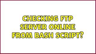 Ubuntu: Checking FTP server online from Bash script (2 Solutions!!)