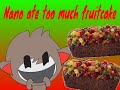 Nano ate too much fruitcake