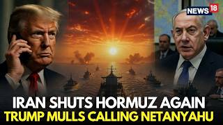 US Iran War LIVE | Iran Shuts Hormuz Again, Trump Considers Calling Netanyahu | Iran Deal | N18G Details
