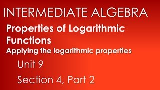 Using the Logarithmic Rules: Properties of Logarithmic Functions-Intermediate Algebra Unit 9 Sect. 4