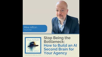 Stop Being the Bottleneck: How to Build an AI Second Brain for Your Agency with Mike Allton