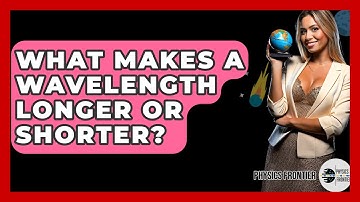 What Makes A Wavelength Longer Or Shorter? - Physics Frontier