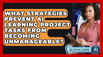 What Strategies Prevent AI Learning Project Tasks From Becoming Unmanageable?