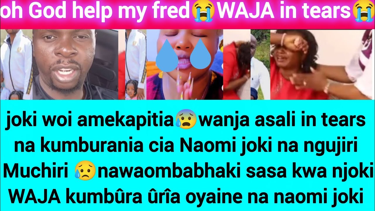 OH GOD HELP JOKI😭JUSTICE FOR MY FRED🙆🏻WAJA ASALI TEARS REVEAL INGÎ ITOÎO CIA NAOMI NA NJUJIRI MUCIRI