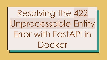 Resolving the 422 Unprocessable Entity Error with FastAPI in Docker