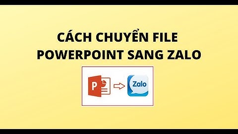 CÁCH CHUYỂN FILE POWERPOINT SANG ZALO