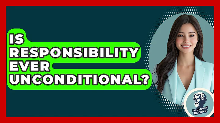 Is Responsibility Ever Unconditional? - Philosophy Beyond