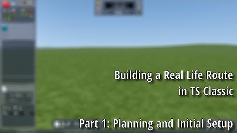 Building a Real Life Route in Train Simulator Classic - Part 1: Planning and Initial Setup