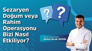 Sezaryen Doğum Veya Rahim Operasyonu Bizi Nasıl Etkiliyor ? - Uzm. Fzt. Ahmet Burak Sezgin