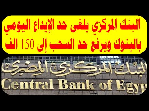 البنك المركزي يقرر إلغاء حد الإيداع اليومي بالبنوك ويرفع حد السحب إلى 150 الف جنيه