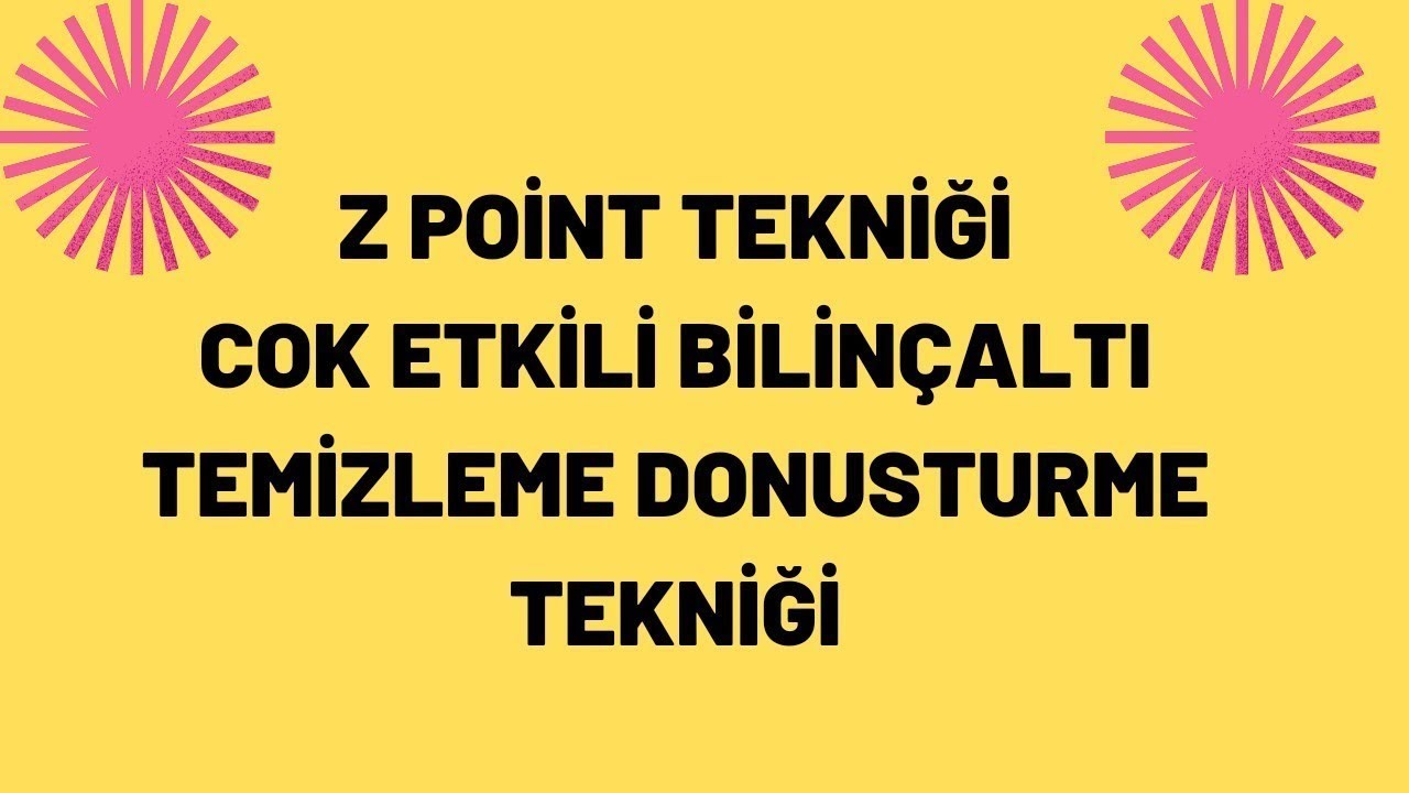 BİLİNÇALTI ARINDIRMA VE DÖNÜŞTÜRME TEKNİĞİ Z POİNT YÖNTEMİ