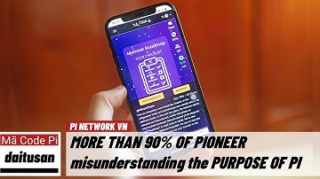 Pi network - Hơn 90% Pioneer đều hiểu sai về mục đích của dự án Pi | PI NETWORK VN