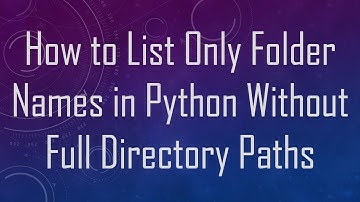 How to List Only Folder Names in Python Without Full Directory Paths