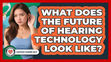 What Does The Future Of Hearing Technology Look Like? - Everyday Hearing Help