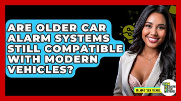 Are Older Car Alarm Systems Still Compatible With Modern Vehicles? - Talking Tech Trends