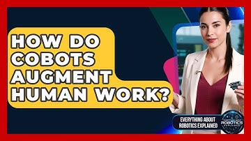 How Do Cobots Augment Human Work? - Everything About Robotics Explained