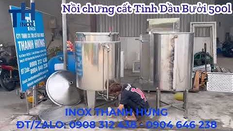 Nồi chưng cất tinh dầu Bưởi 500l - Máy chưng cất tinh dầu giá rẻ tại Xưởng inox Thanh Hưng, TP HCM
