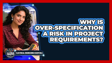 Why Is Over-specification A Risk In Project Requirements? - Electrical Engineering Essentials