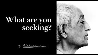What are you seeking? | Krishnamurti
