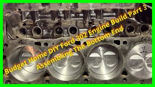 Part 3 Ford 302 Budget DIY Home Engine Rebuild: Assembling The Bottom End