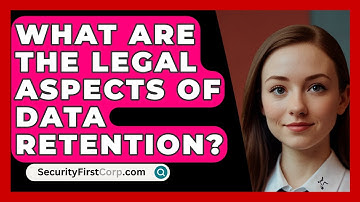 What Are The Legal Aspects Of Data Retention? - SecurityFirstCorp.com