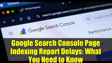 Google Search Console Page Indexing Report Delays: What You Need to Know