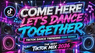 🎵 COME HERE LET'S DANCE TOGETHER | TikTok Dance Trending EDM Remix 2026 | The Best TikTok Mix 🎵