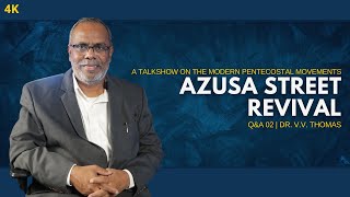 Azusa Street Revival: Expert Insights from Dr. V. V Thomas | Q&A02 | Dr. V. V Thomas